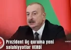 Prezident üç quruma yeni səlahiyyətlər VERDİ