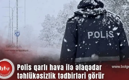 Polis qarlı hava ilə əlaqədar təhlükəsizlik tədbirləri görür