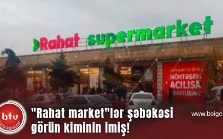 "Rahat market"lər şəbəkəsi görün kiminin imiş!