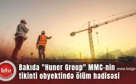 Bakıda "Huner Group" MMC-nin tikinti  şirkətinin obyektində ölüm hadisəsi baş verib