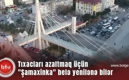Tıxacları azaltmaq üçün "Şamaxinka" belə yenilənə bilər