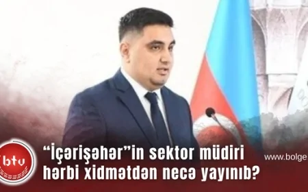 “İçərişəhər”in sektor müdiri hərbi xidmətdən necə yayınıb?
